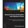 Business Process Automation with Salesforce Flows: Transform business processes with Salesforce Flows to deliver unmatched user experiences - Paperback