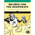Devops for the Desperate: A Hands-On Survival Guide - Paperback