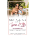Get All A's in the Game of Life: Insights Along the Way: Mother's Edition - Hardcover