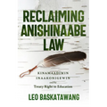 Reclaiming Anishinaabe Law: Kinamaadiwin Inaakonigewin and the Treaty Right to Education - Paperback