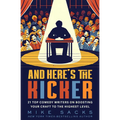 And Here's the Kicker: 21 Top Comedy Writers on Boosting Your Craft to the Highest Level - Paperback