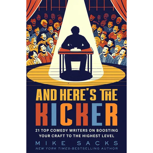 And Here's the Kicker: 21 Top Comedy Writers on Boosting Your Craft to the Highest Level - Paperback
