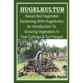 HUGELKULTUR - Raised Bed Vegetable Gardening With Hugelkultur; An Introduction To Growing Vegetables In Tree Cuttings And Turf Heaps - Paperback