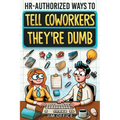 HR-Authorized Ways to Tell Coworkers They're Dumb: Packed with Witty Jokes, Humor And HR-Approved Office Pranks (Funny Gifts For Coworkers) - Paperback