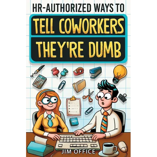 HR-Authorized Ways to Tell Coworkers They're Dumb: Packed with Witty Jokes, Humor And HR-Approved Office Pranks (Funny Gifts For Coworkers) - Paperback
