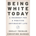 Being White Today: A Roadmap for a Positive Antiracist Life - Hardcover