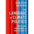 The Language of Climate Politics: Fossil-Fuel Propaganda and How to Fight It - Hardcover