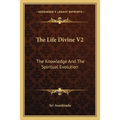 The Life Divine V2: The Knowledge And The Spiritual Evolution - Paperback