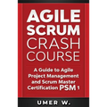 Agile Scrum Crash Course: A Guide To Agile Project Management and Scrum Master Certification PSM 1 - Paperback