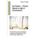 Eye Floaters - Vitreous Opacity or Light of Consciousness?: Floaters between Science and Religion, A challenge to Ophthalmology, Visual Nervous System - Paperback