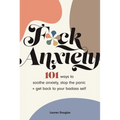 F*ck Anxiety: 101 Ways to Soothe Anxiety, Stop the Panic + Get Back to Your Badass Self - Paperback