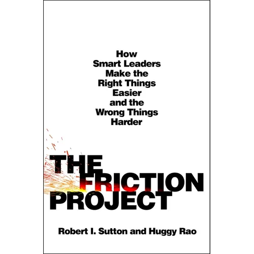 The Friction Project: How Smart Leaders Make the Right Things Easier and the Wrong Things Harder - Hardcover