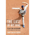 The Last of His Kind: Clayton Kershaw and the Burden of Greatness - Hardcover