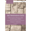 The Trinitarian Faith: The Evangelical Theology of the Ancient Catholic Church - Paperback