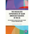 The Racialized Experiences of Asian American Teachers in the US: Applications of Asian Critical Race Theory to Resist Marginalization - Paperback