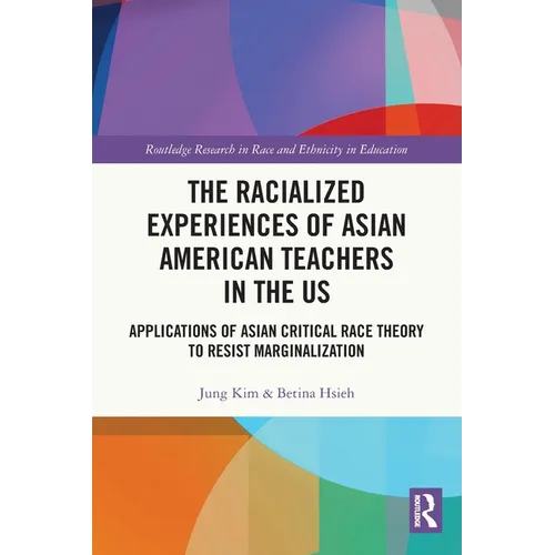 The Racialized Experiences of Asian American Teachers in the US: Applications of Asian Critical Race Theory to Resist Marginalization - Paperback