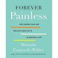 Forever Painless: End Chronic Pain and Reclaim Your Life in 30 Minutes a Day - Hardcover