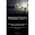 Productivity: How to Wake Up Early and Increase Creativity, Critical Thinking and Boost Memory Using Nlp (Advanced Strategies to Learn Self Discipline - Paperback