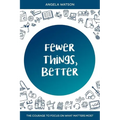 Fewer Things, Better: The Courage to Focus on What Matters Most - Paperback
