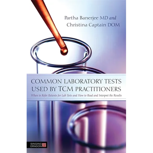 Common Laboratory Tests Used by TCM Practitioners: When to Refer Patients for Lab Tests and How to Read and Interpret the Results - Paperback