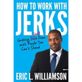 How to Work with Jerks: Getting Stuff Done with People You Can't Stand - Paperback