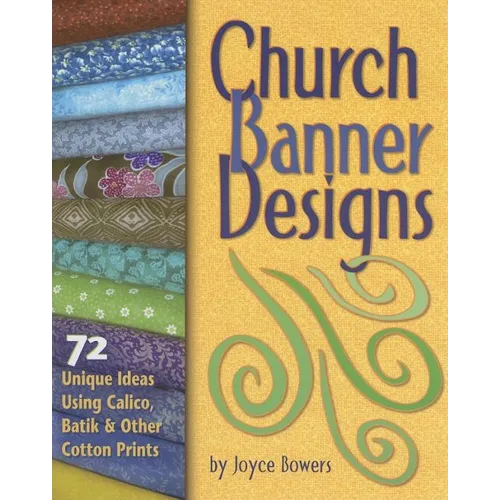 Church Banner Designs: 72 Unique Ideas Using Calico, Batik & Other Cotton Prints - Paperback