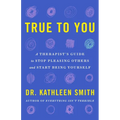 True to You: A Therapist's Guide to Stop Pleasing Others and Start Being Yourself - Hardcover
