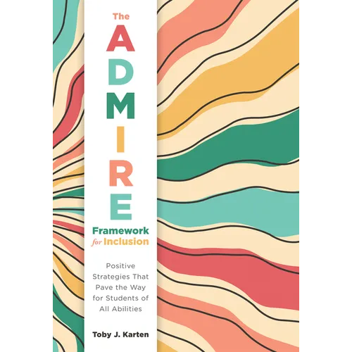 The Admire Framework for Inclusion: Positive Strategies That Pave the Way for Students of All Abilities (Best Practices for Cultivating a Supportive C - Paperback