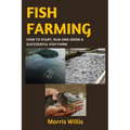 Fish Farming: How to Start, Run and Grow a Successful Fish Farm - Paperback