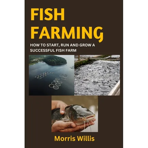 Fish Farming: How to Start, Run and Grow a Successful Fish Farm - Paperback