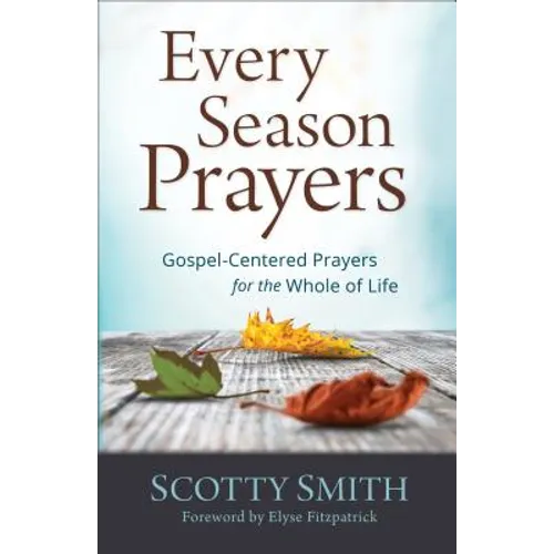 Every Season Prayers: Gospel-Centered Prayers for the Whole of Life - Paperback