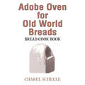 Adobe Oven for Old World Breads: Bread Cook Book - Paperback