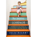 The Brave Learner: Finding Everyday Magic in Homeschool, Learning, and Life - Paperback