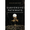 Subversive Pathways: Your Life as Transformative Design - Paperback