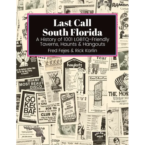 Last Call South Florida: A History of 1001 LGBTQ-Friendly Taverns, Haunts & Hangouts: A History of 1001 LGBTQ Friendly Taverns, Haunts & Hangouts - Paperback