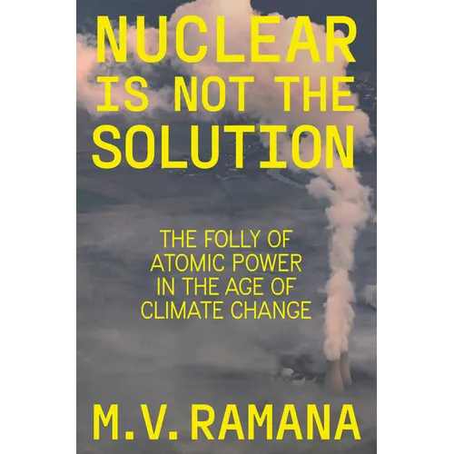 Nuclear Is Not the Solution: The Folly of Atomic Power in the Age of Climate Change - Hardcover