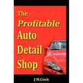 The Profitable Auto Detail Shop - How to Start and Run a Successful Auto Detailing Business - Paperback