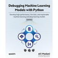 Debugging Machine Learning Models with Python: Develop high-performance, low-bias, and explainable machine learning and deep learning models - Paperback