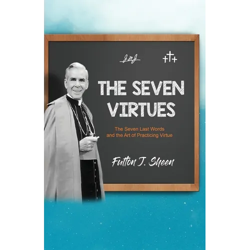 The Seven Virtues: The Seven Last Words and the Art of Practicing Virtue - Paperback