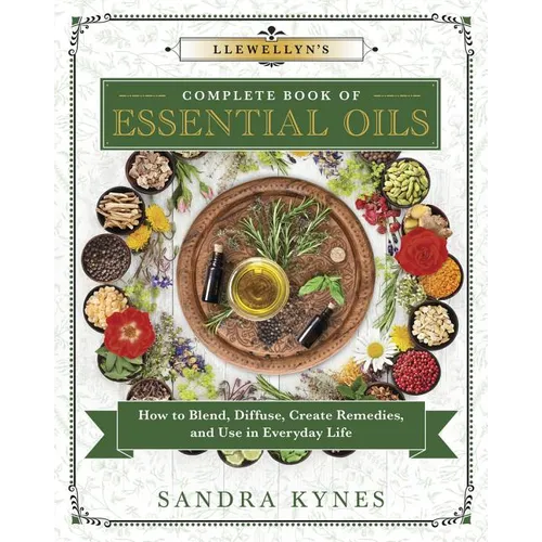 Llewellyn's Complete Book of Essential Oils: How to Blend, Diffuse, Create Remedies, and Use in Everyday Life - Paperback