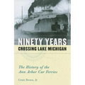 Ninety Years Crossing Lake Michigan: The History of the Ann Arbor Car Ferries - Paperback