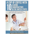 A Cup Of Coffee With 10 Leading Chiropractors In The United States: Valuable insights you should know about how chiropractic care can improve your hea - Paperback