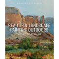 Beautiful Landscape Painting Outdoors: Mastering Plein Air - Paperback