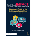 Making an Impact Outside of the Classroom: A Complete Guide to the Exciting Job Possibilities for Educators - Paperback