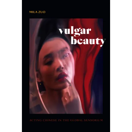 Vulgar Beauty: Acting Chinese in the Global Sensorium - Hardcover