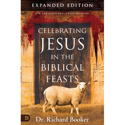 Celebrating Jesus in the Biblical Feasts Expanded Edition: Discovering Their Significance to You as a Christian - Paperback