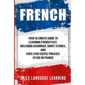 French: Your Ultimate Guide to Learning French Fast, Including Grammar, Short Stories, and Over 2500 Useful Phrases to Use in France - Paperback