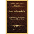 James Buchanan Duke: A Great Pattern Of Hard Work, Wisdom And Benevolence - Paperback