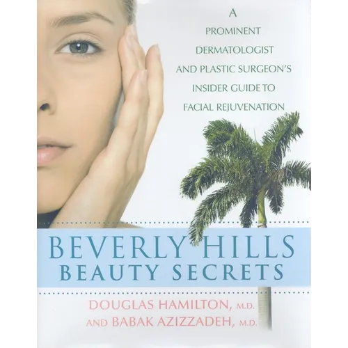 Beverly Hills Beauty Secrets: A Prominent Dermatologist and Plastic Surgeon's Insider Guide to Facial Rejuvenation - Hardcover