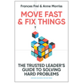 Move Fast and Fix Things: The Trusted Leader's Guide to Solving Hard Problems - Hardcover